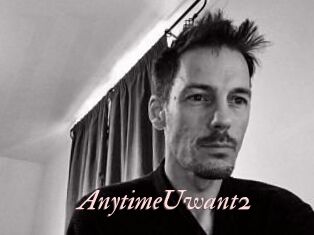 AnytimeUwant2