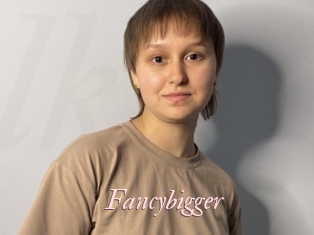 Fancybigger