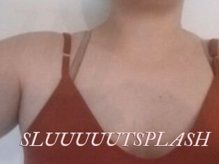 SLUUUUUTSPLASH