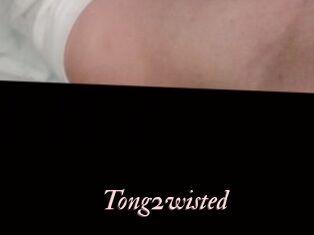 Tong2wisted